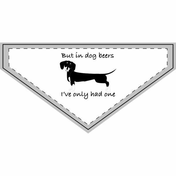 But in dog beers, I’ve only had one. Humorous Pet Bandana for Dogs, Clip-on Dog Accessory, Funny Dog Gift, Pet Party Wear, Dog Lovers Gift, Dog Birthday