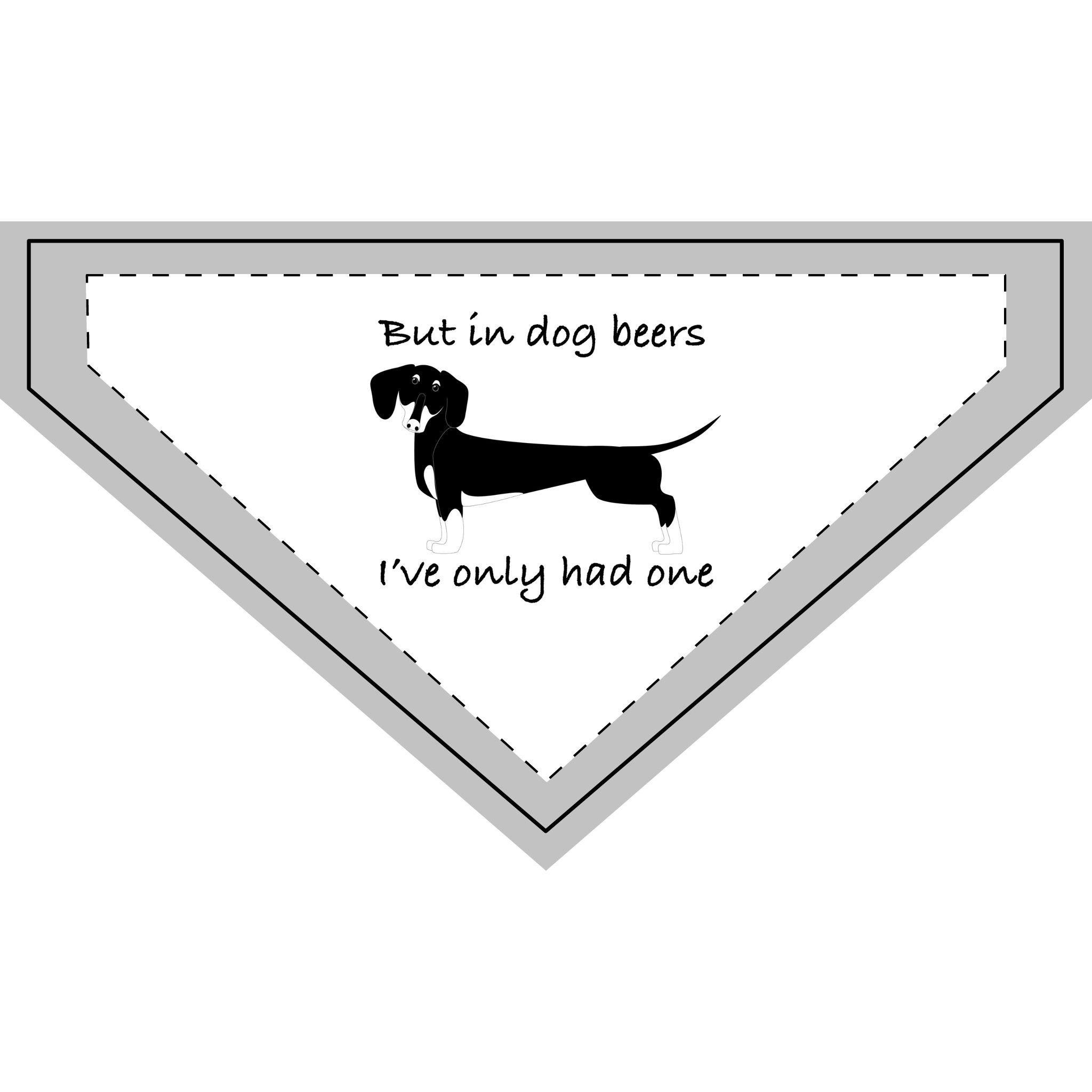 But in dog beers, I’ve only had one. Humorous Pet Bandana for Dogs, Clip-on Dog Accessory, Funny Dog Gift, Pet Party Wear, Dog Lovers Gift, Dog Birthday